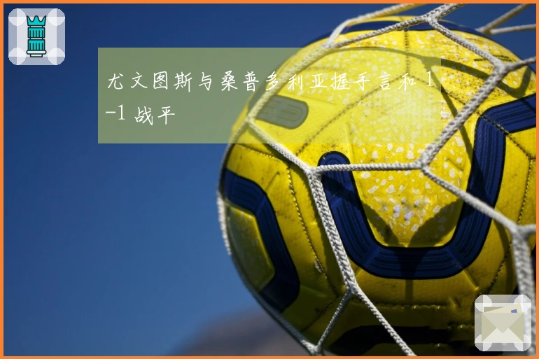 尤文图斯与桑普多利亚握手言和 1-1 战平